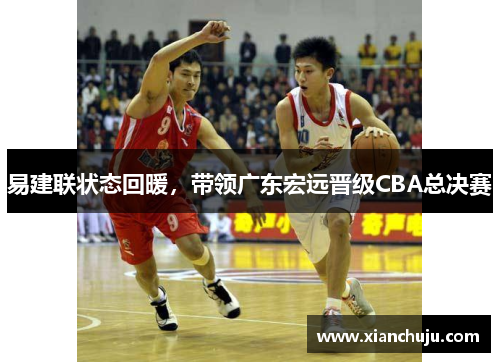 易建联状态回暖，带领广东宏远晋级CBA总决赛