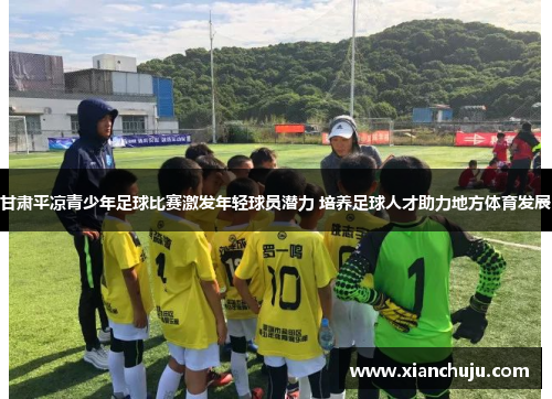 甘肃平凉青少年足球比赛激发年轻球员潜力 培养足球人才助力地方体育发展
